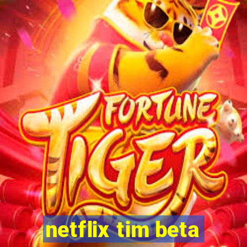 netflix tim beta